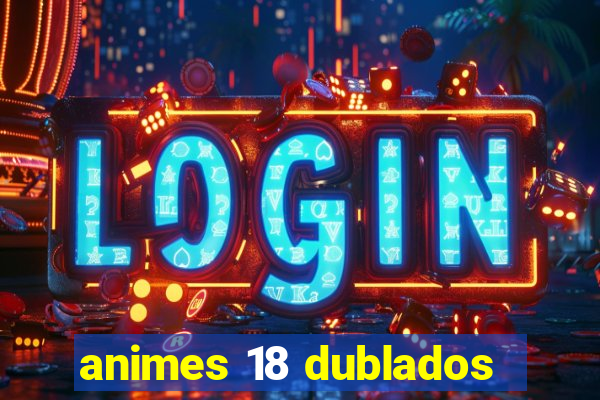 animes 18 dublados